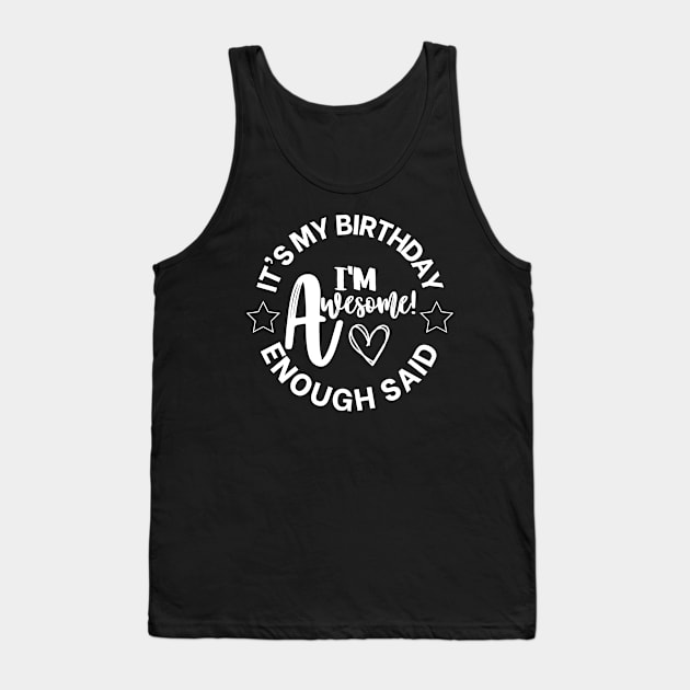It's My Birthday, I'm Awesome, Enough Said Tank Top by MonkeyLogick